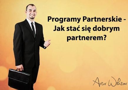 Programy Partnerskie – jak stać się dobrym partnerem?