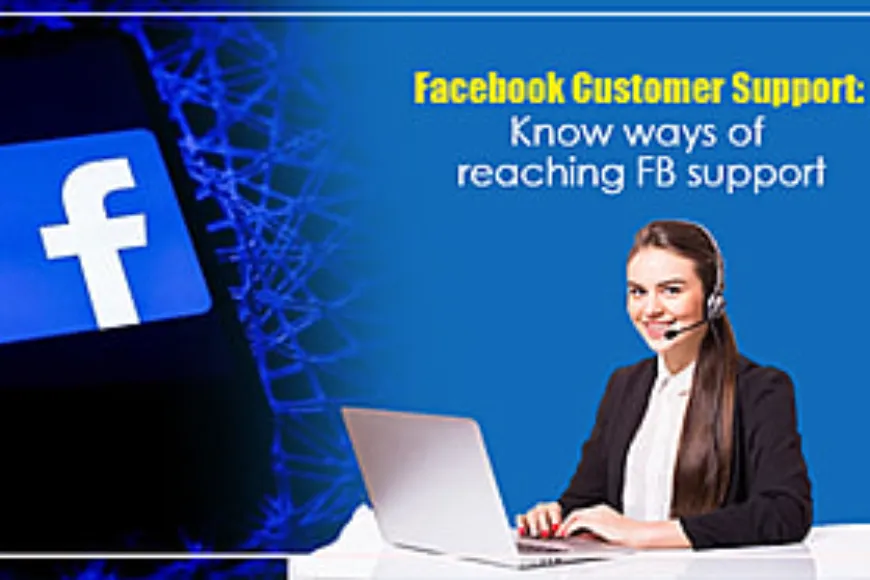 Facebook Customer Support: Know ways of reaching FB support