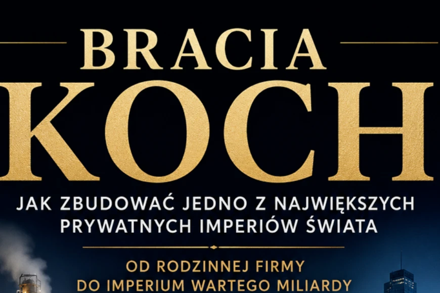 Bracia Koch - Jak Zbudować Jedno z Największych Prywatnych Imperiów Świata