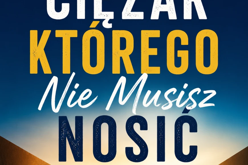 Ciężar Którego Nie Musisz Nosić