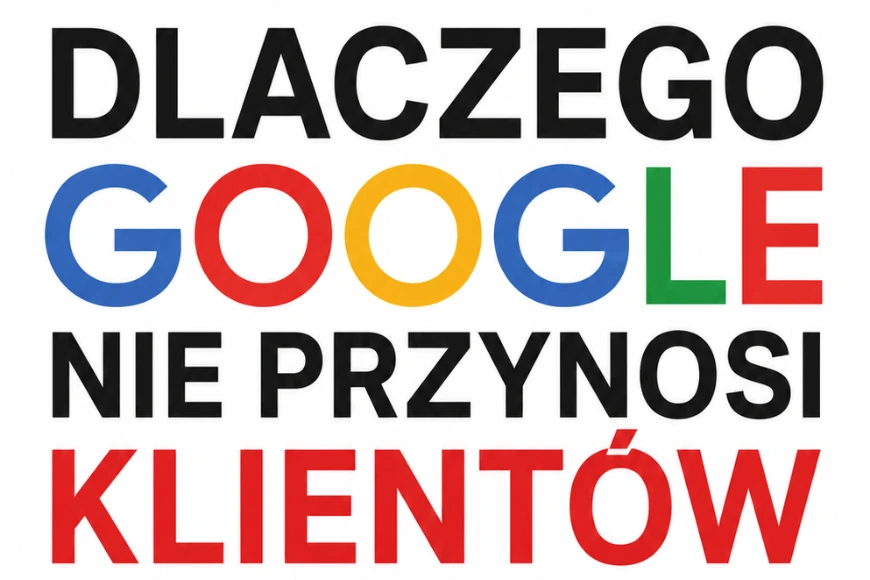 Dlaczego Google Nie Przynosi Klientów
