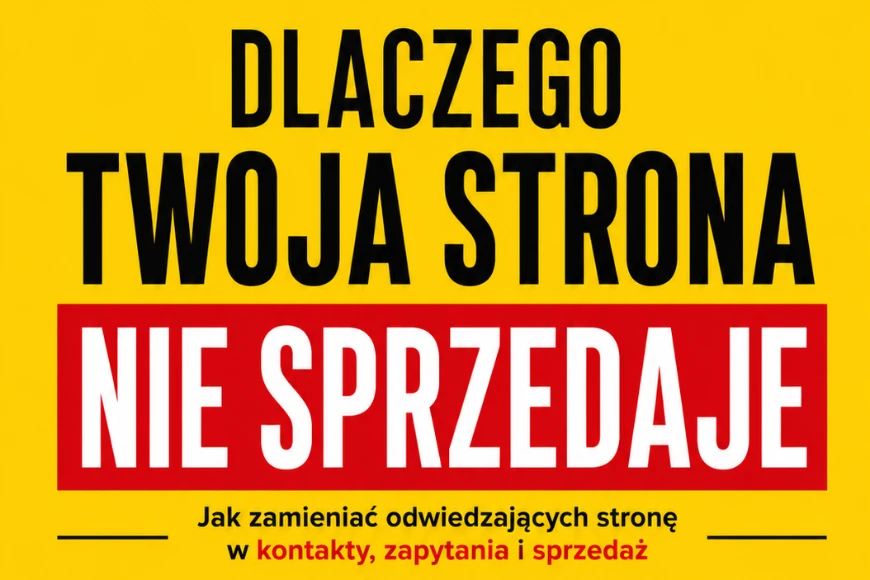 Dlaczego Twoja Strona Nie Sprzedaje – Jak zamieniać odwiedzających stronę w kontakty, zapytania i sprzedaż