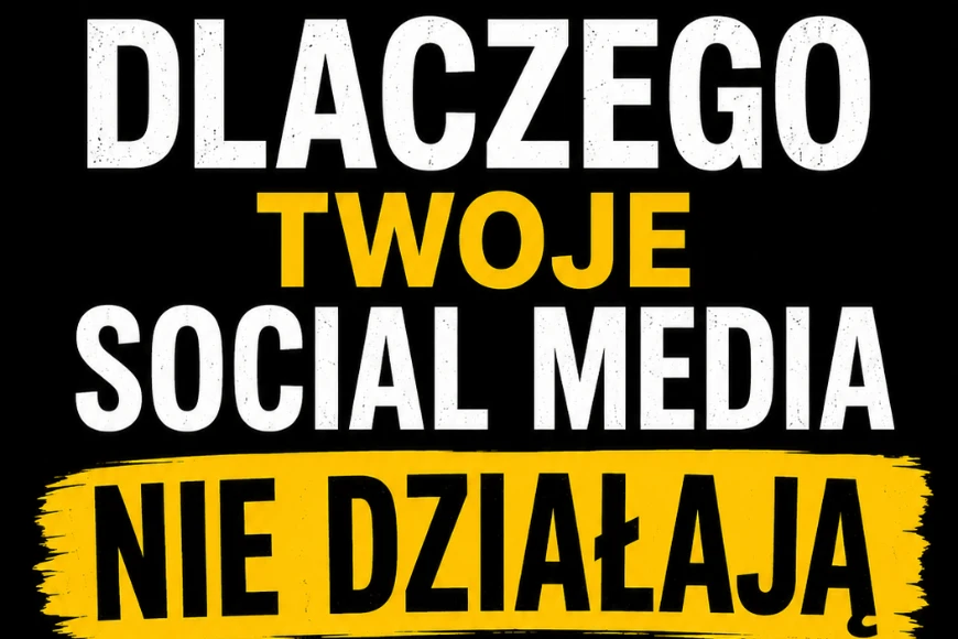 Dlaczego Twoje Social Media Nie Działają - Jak zdobywać klientów zamiast pustych wyświetleń