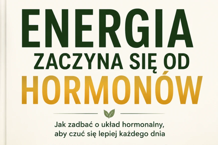 Energia Zaczyna Się od Hormonów – Jak zadbać o układ hormonalny, aby czuć się lepiej każdego dnia