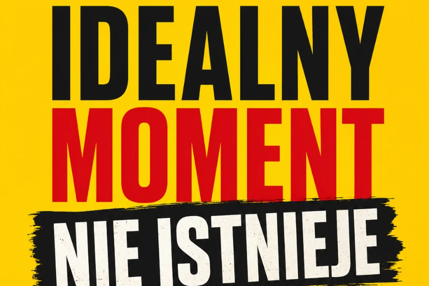 Idealny Moment Nie Istnieje – Jak przestać czekać na idealny moment i zacząć działać już dziś