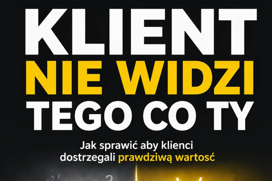Klient Nie Widzi Tego Co Ty - Jak sprawić aby klienci dostrzegali prawdziwą wartość