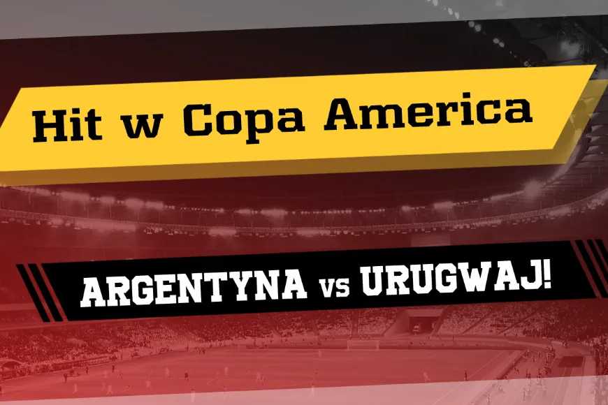 Hit w Copa America – Argentyna vs Urugwaj!